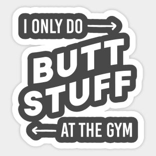 I only do butt stuff at the gym Sticker